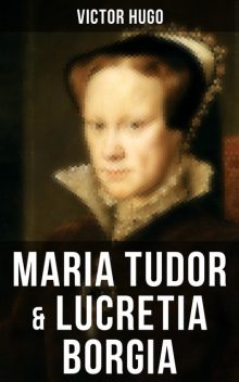 Maria Tudor & Lucretia Borgia, Victor Hugo