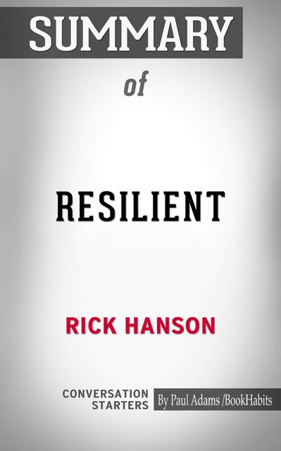 Summary of Resilient: How to Grow an Unshakable Core of Calm, Strength, and Happiness, Paul Adams