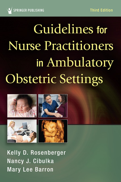 Guidelines for Nurse Practitioners in Ambulatory Obstetric Settings, Third Edition, APRN, DNP, FNP-BC, WHNP-BC, CNM, FAANP, WHNP, Mary Lee Barron, Nancy J. Cibulka, Kelly D. Rosenberger
