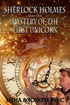 Sherlock Holmes and the Mystery of the First Unicorn, Joseph Svec, Lidia Svec