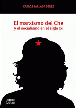 El marxismo del Che y el socialismo en el siglo XXI, Carlos Tablada