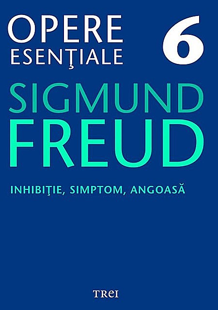 Opere esențiale, vol. 6 – Inhibiție, simptom, angoasă, Sigmund Freud
