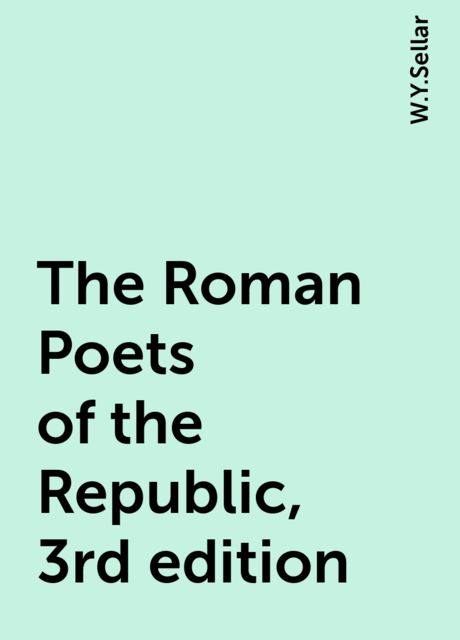 The Roman Poets of the Republic, 3rd edition, W.Y.Sellar
