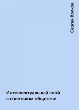 Интеллектуальный слой в советском обществе, Сергей Волков