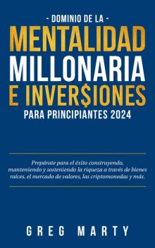 Dominio de la Mentalidad Millonaria e Inversiones Para Principiantes 2022, Greg Marty