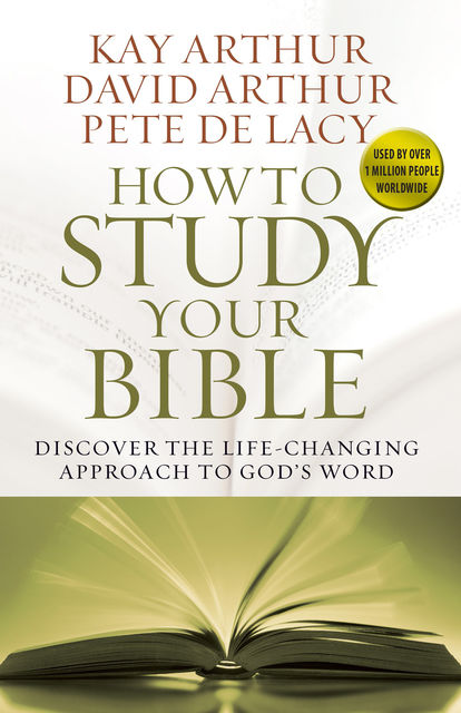 How to Study Your Bible, Kay Arthur, David Arthur, Pete De Lacy