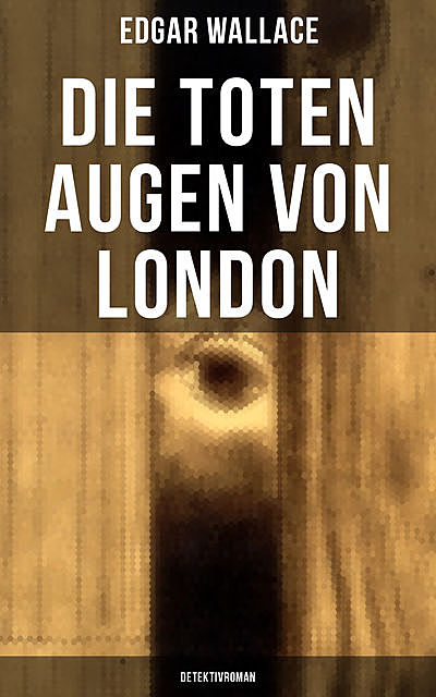 Die toten Augen von London (Detektivroman), Edgar Wallace