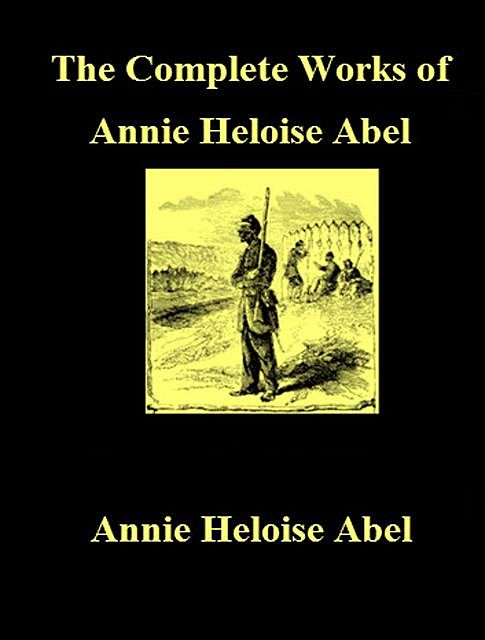 The Complete Works of Annie Heloise Abel, Annie Heloise Abel