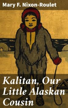 Kalitan, Our Little Alaskan Cousin, Mary F.Nixon-Roulet