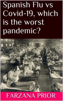 Spanish Flu vs Covid-19, which is the worst pandemic, Farzana Prior