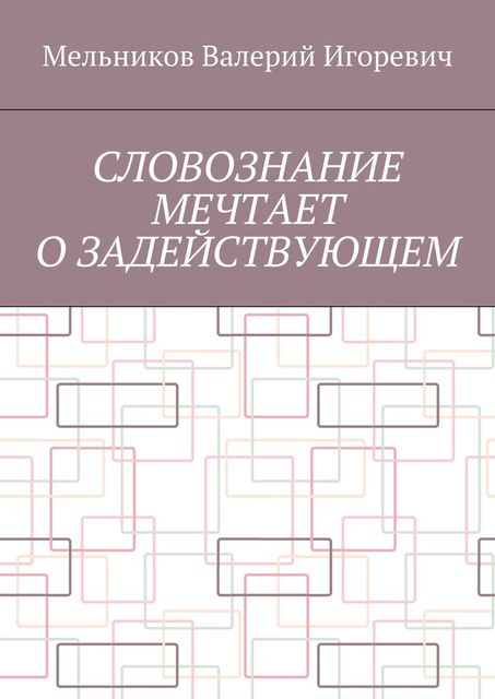 СЛОВОЗНАНИЕ МЕЧТАЕТ О ЗАДЕЙСТВУЮЩЕМ, Валерий Мельников