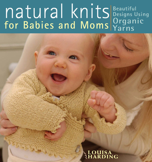 Natural Knits for Babies and Moms, Louisa Harding