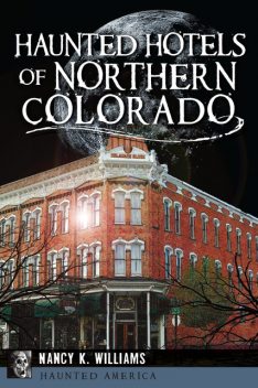 Haunted Hotels of Northern Colorado, Nancy K Williams