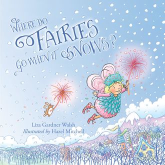 Where Do Fairies Go When It Snows, Liza Gardner Walsh