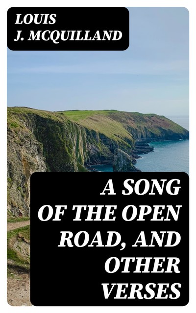 A Song of the Open Road, and Other Verses, Louis J. McQuilland