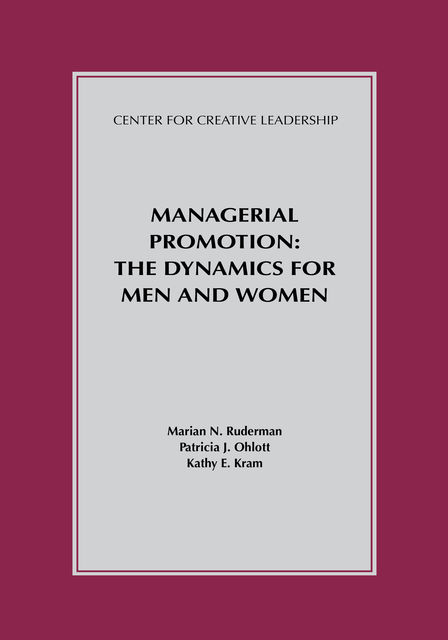 Managerial Promotion: The Dynamics for Men and Women, Marian N.Ruderman, Patricia J.Ohlott, Kathy E. Kram