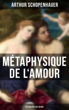 Métaphysique de l'amour (Psychologie des désirs), Arthur Schopenhauer