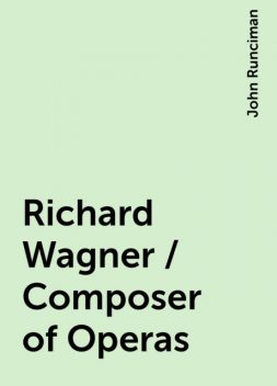 Richard Wagner / Composer of Operas, John Runciman