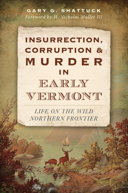 Insurrection, Corruption & Murder in Early Vermont, Gary G. Shattuck