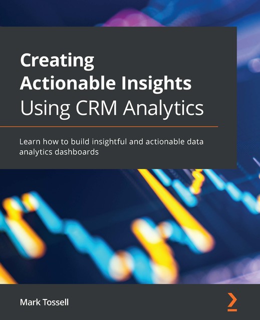 Creating Actionable Insights Using CRM Analytics, Mark Tossell