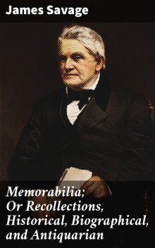 Memorabilia; Or Recollections, Historical, Biographical, and Antiquarian, James Savage