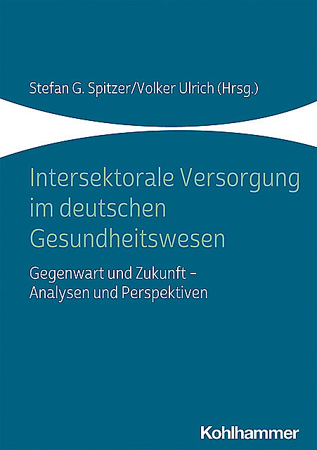 Intersektorale Versorgung im deutschen Gesundheitswesen, Stefan G. Spitzer und Volker Ulrich