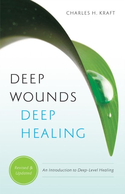 Deep Wounds, Deep Healing, Charles H. Kraft