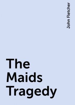 The Maids Tragedy, John Fletcher