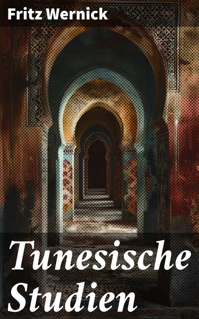 Tunesische Studien, Fritz Wernick