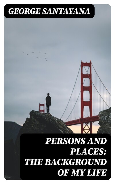 Persons and Places: The Background of My Life, George Santayana