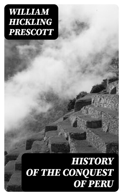 History of the Conquest of Peru, William Hickling Prescott