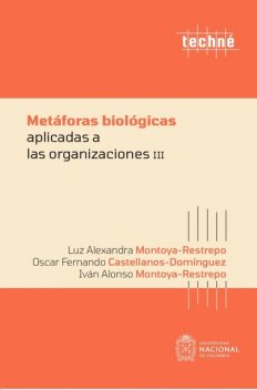 Metáforas biológicas aplicadas a las organizaciones III, Luz Alexandra Montoya Restrepo, Iván Alonso Montoya Restrepo, Oscar Fernando Castellanos Domínguez