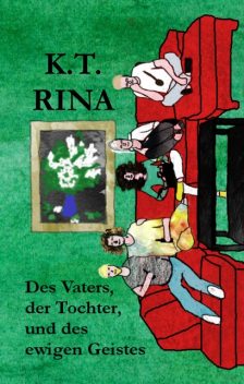 Des Vaters, der Tochter, und des ewigen Geistes, K.T. Rina