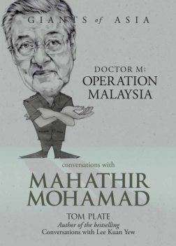 Giants of Asia: Conversations with Mahathir Mohamad. Dr M: Operation Malaysia, Tom Plate