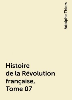 Histoire de la Révolution française, Tome 07, Adolphe Thiers