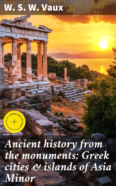 Ancient history from the monuments: Greek cities & islands of Asia Minor, W.S. W. Vaux