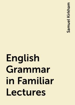 English Grammar in Familiar Lectures, Samuel Kirkham