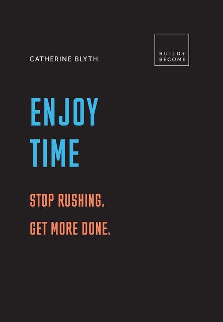 Enjoy Time: Stop rushing. Get more done, Catherine Blyth