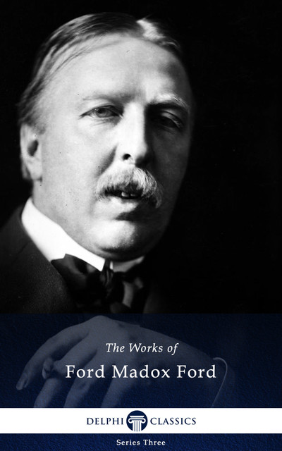 Delphi Works of Ford Madox Ford (Illustrated), Ford Madox