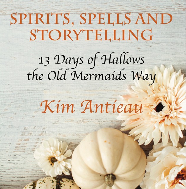 Spirits, Spells, and Storytelling, Kim Antieau