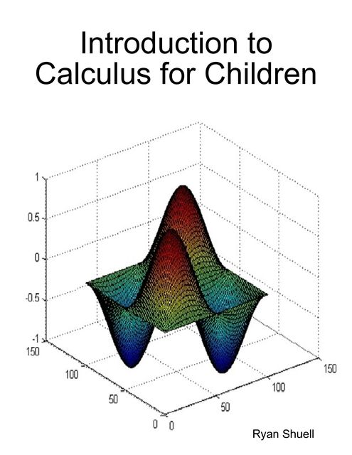Introduction to Calculus for Children, Ryan Shuell