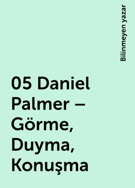 05 Daniel Palmer – Görme,Duyma,Konuşma, Bilinmeyen yazar