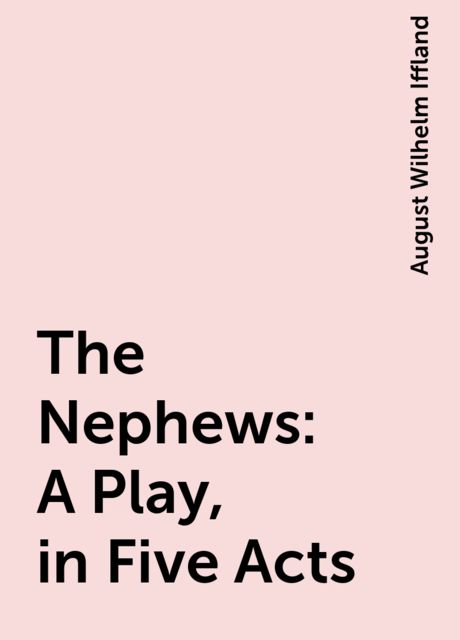The Nephews: A Play, in Five Acts, August Wilhelm Iffland