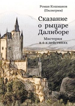 Сказание о рыцаре Далиборе. Мистерия в 4-х действиях, Роман Кошманов