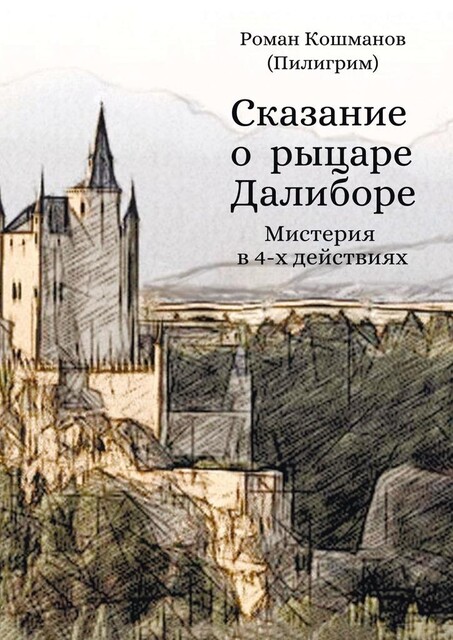 Сказание о рыцаре Далиборе. Мистерия в 4-х действиях, Роман Кошманов