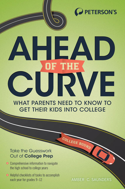 Ahead of the Curve: What Parents Need to Know to Get Their Kids Into College, Amber C. Saunders