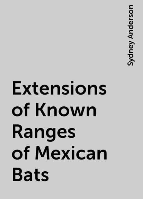 Extensions of Known Ranges of Mexican Bats, Sydney Anderson
