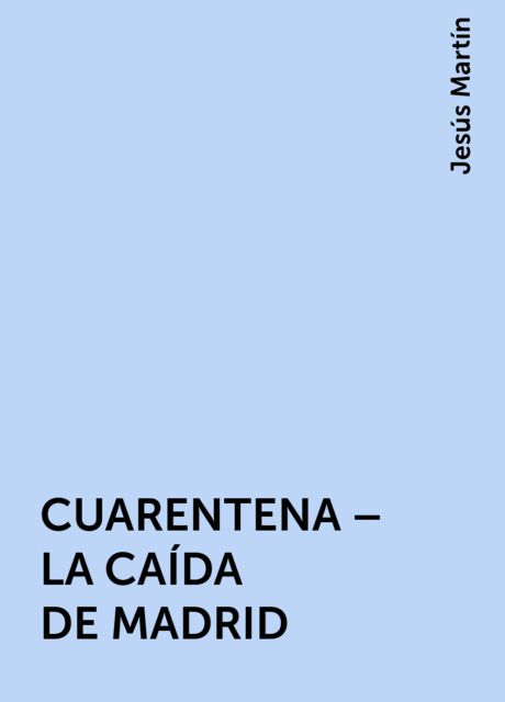 CUARENTENA – LA CAÍDA DE MADRID, Jesús Martín