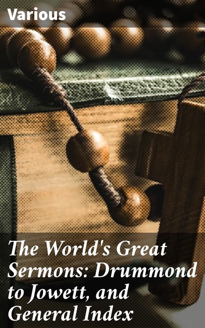 The World's Great Sermons: Drummond to Jowett, and General Index, Various