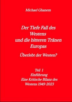 Der tiefe Fall des Westens und die bitteren Tränen Europas, Michael Ghanem